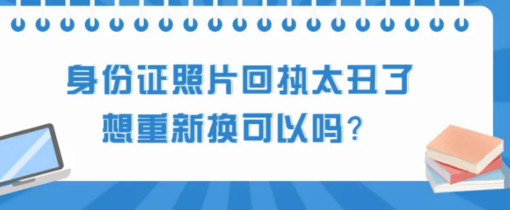 身份证照片回执太丑了想重新换可以吗