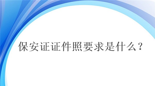 保安证证件照要求是什么