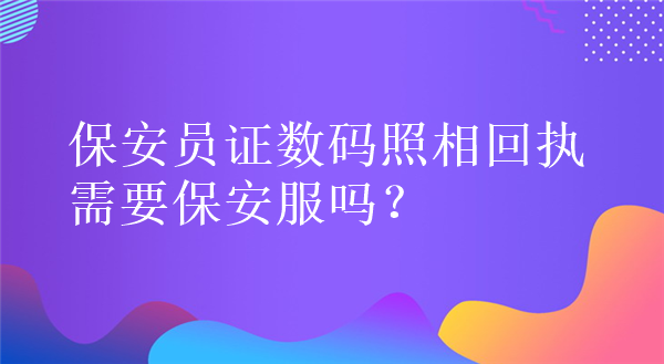 保安员证数码照相回执需要保安服吗