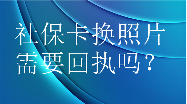 社保卡换照片需要回执吗