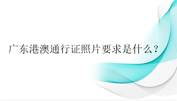 广东港澳通行证照片要求