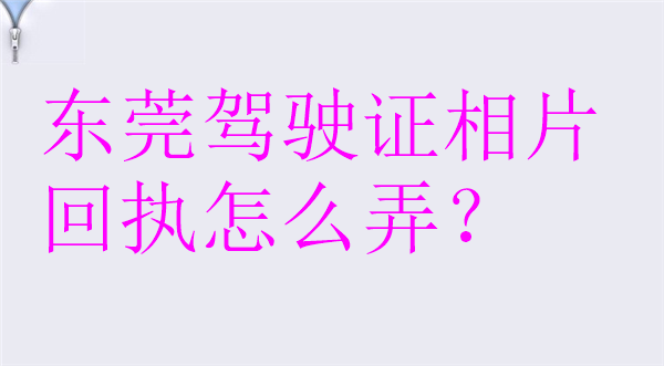 东莞驾驶证相片回执怎么弄？