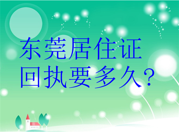 东莞居住证回执要多久？