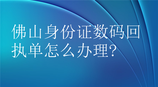 佛山身份证数码回执单