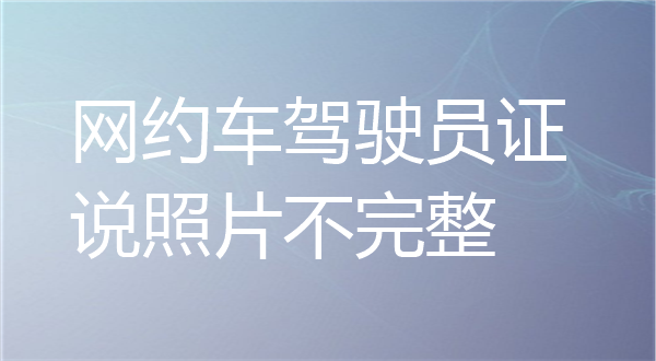 网约车驾驶员证说照片不完整