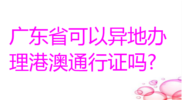 广东省可以异地办理港澳通行证吗？