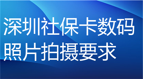 深圳社保卡数码照片拍摄要求