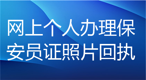 网上个人办理保安员证照片回执