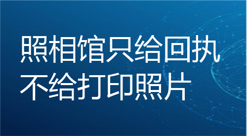 照相馆只给回执不打印照片