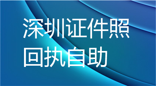 深圳证件照回执自助办理