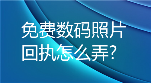 免费数码照片回执怎么弄