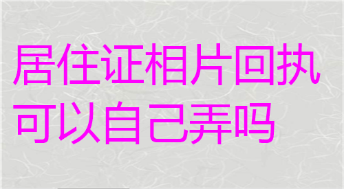 居住证相片回执可以自己弄吗