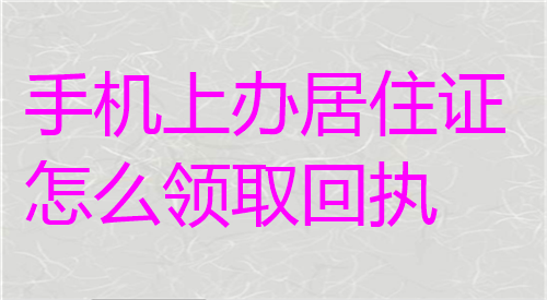 手机上办居住证怎么领取回执