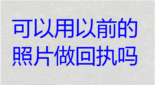 可以用以前的照片做回执吗